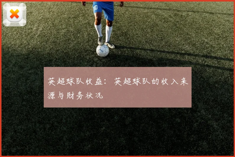 英超球队收益：英超球队的收入来源与财务状况