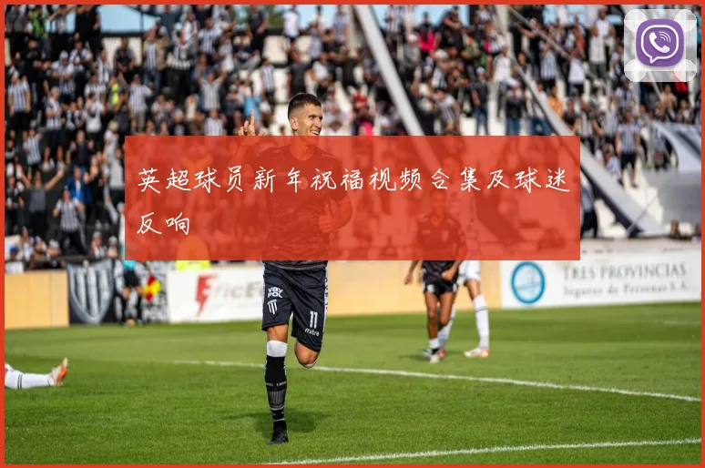 英超球员新年祝福视频合集及球迷反响
